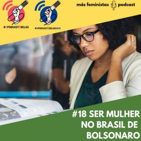 Más Feministas Podcast #18 – Ser Mulher no Brasil de Bolsonaro #OPodcastÉDelas2019