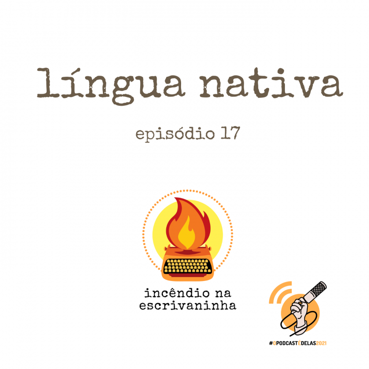 na vitrine do episódio, consta o logo do podcast, uma máquina de escrever pegando fogo, o título “língua nativa” e o logotipo da rede O Podcast É Delas.