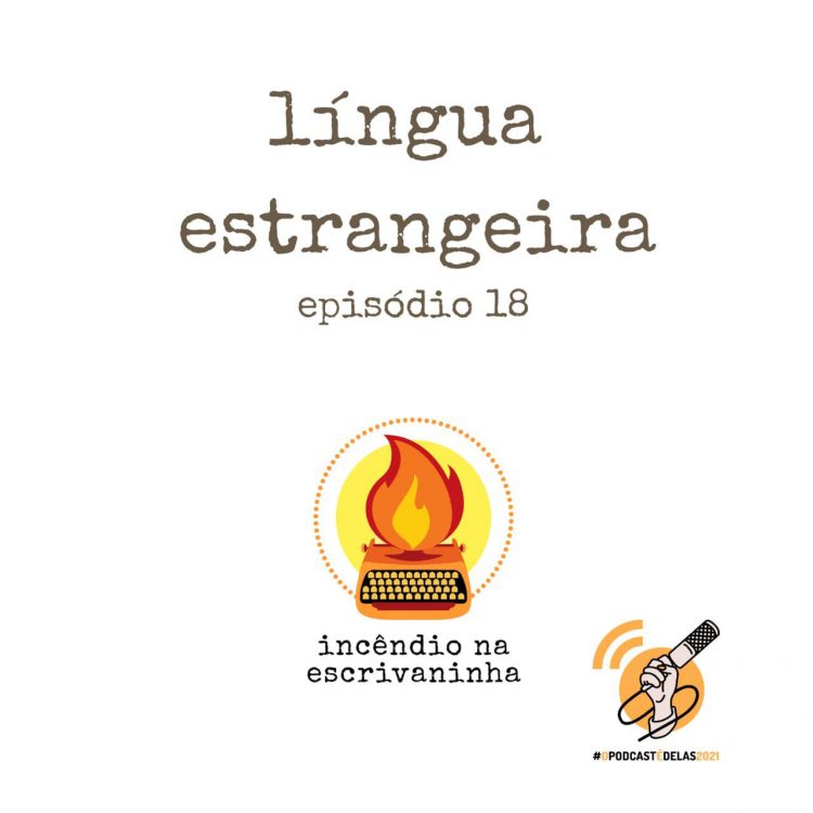 Na vitrine do episódio, consta o logo do podcast, uma máquina de escrever pegando fogo, o título “língua estrangeira” e o logotipo da rede O Podcast É Delas