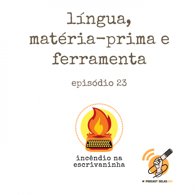 Na vitrine do episódio, consta o logo do podcast, uma máquina de escrever pegando fogo, o título “Língua: matéria-prima e ferramenta” e o logotipo da rede O Podcast É Delas.