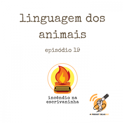 Na vitrine do episódio, consta o logo do podcast, uma máquina de escrever pegando fogo, o título “linguagem dos animais” e o logotipo da rede O Podcast É Delas