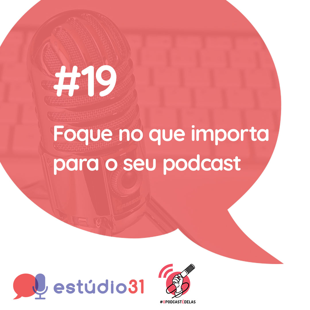 Estúdio 31 #19 – Foque no que importa para o seu podcast