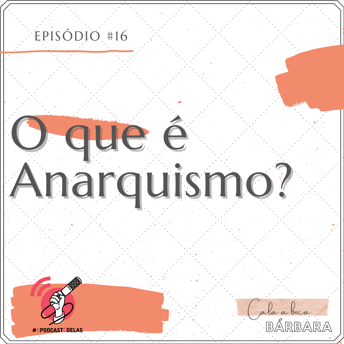 Vitrine do episódio. Um fundo branco, com o texto no topo à esquerda: Episódio #16. Logo abaixo e letras grandes: "O que é Anarquismo?". No canto inferior esquerdo, o símbolo do OPodcastÉDelas (um símbolo de feed vermelho com uma mão segurando um microfone). No canto inferior direito, o logo do podcast onde se lê "Cala a Boca, Barbara"