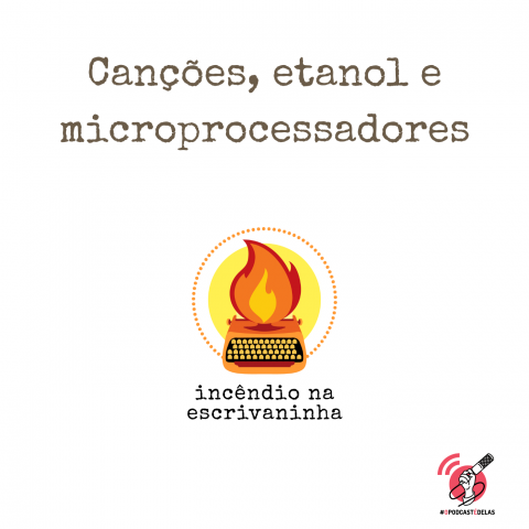 Na vitrine do episódio, consta o logo do podcast, uma máquina de escrever pegando fogo, o título “Canções, etanol e microprocessadores” e o logotipo da rede #OPodcastÉDelas.