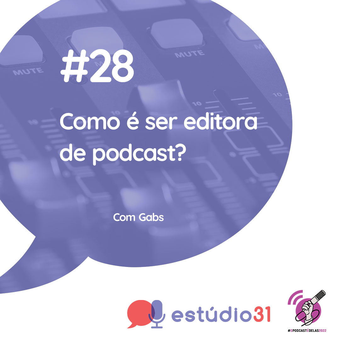Estúdio 31 #28 – Como é ser editora de podcast? #OPodcastÉDelas2022