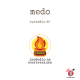 Na vitrine do episódio, consta o logo do podcast, uma máquina de escrever pegando fogo, o título “Medo” e o logotipo da rede #OPodcastÉDelas.