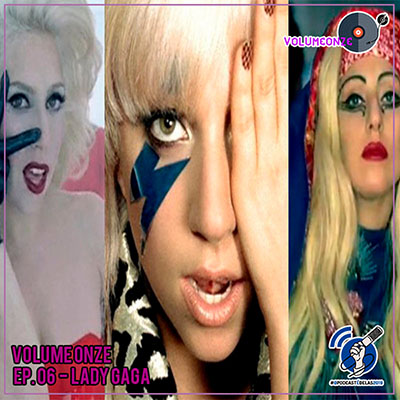 Volume Onze - Ep. 06 - Lady Gaga