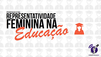 podeixar186-representatividade-feminina-na-educacao