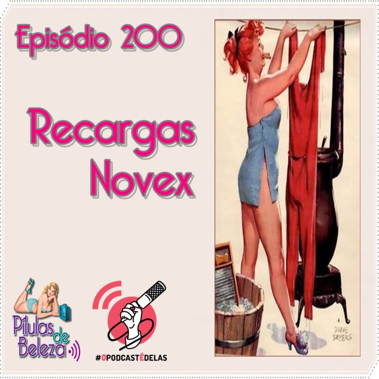 Do lado direto foto de uma moça ruiva estendendo um pijama comprido na frente do aquecedor a lenha antigo. Do lado esquerdo está escrito: Episódio 200: Recargas Novex. Abaixo tem o logo do pílulas de Beleza e do OPED.